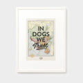 In Dogs We Trust A3 Print